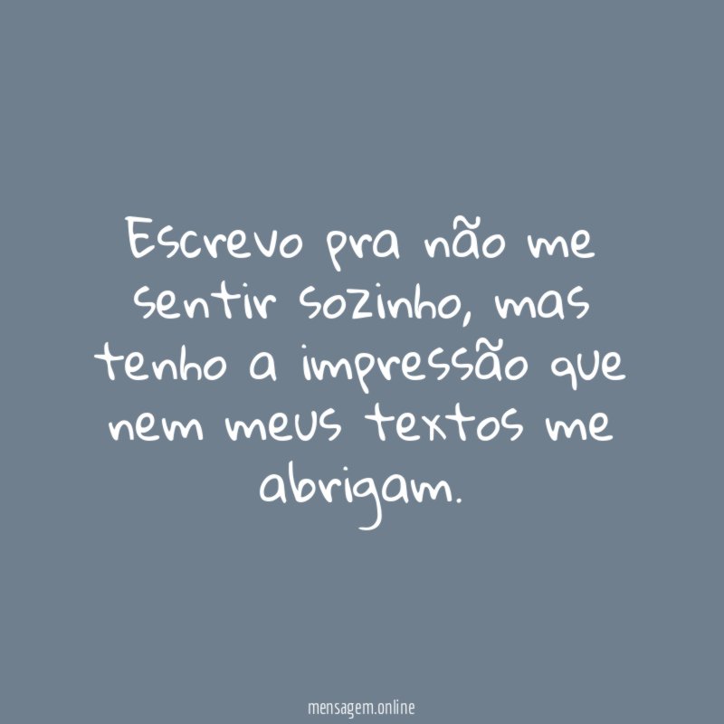 Escrevo pra não me sentir sozinho