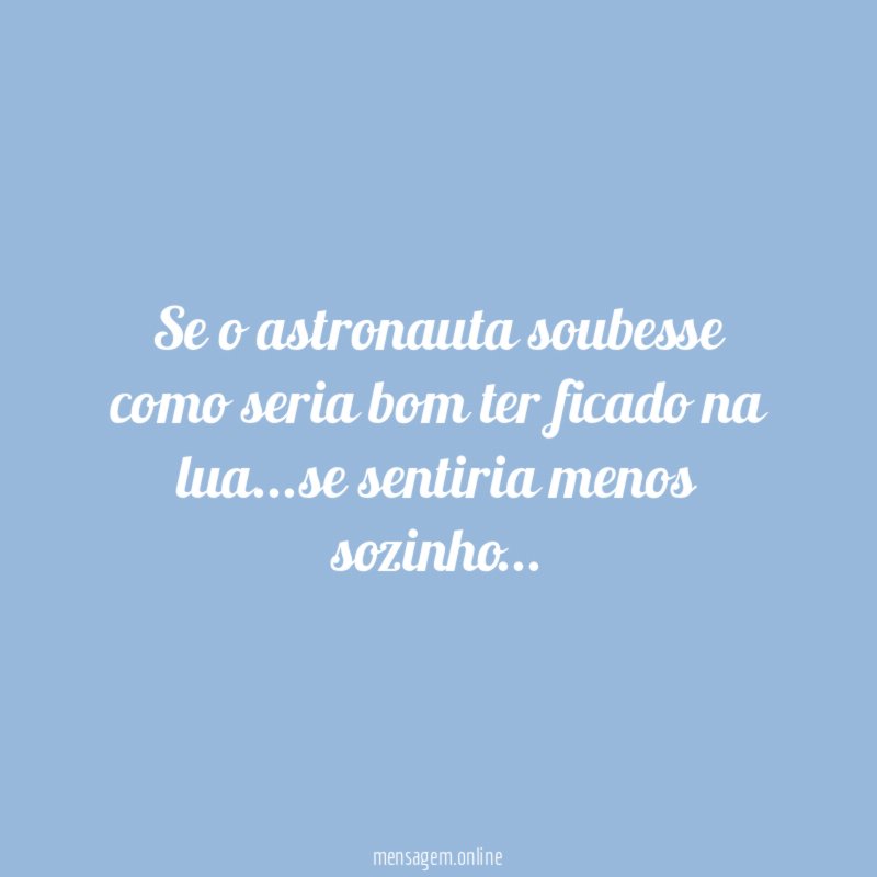 Se o astronauta soubesse como seria bom ter ficado na lua