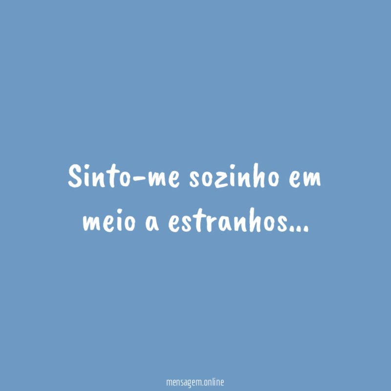 Sinto-me sozinho em meio a estranhos