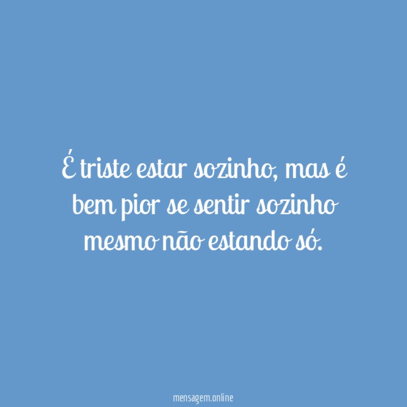 É triste estar sozinho