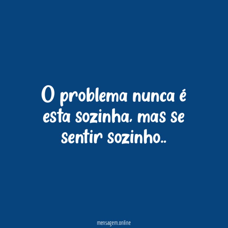 O problema nunca é esta sozinha