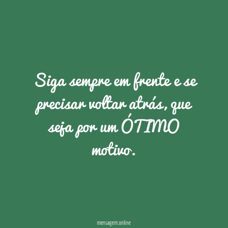 Siga sempre em frente e se precisar voltar atrás