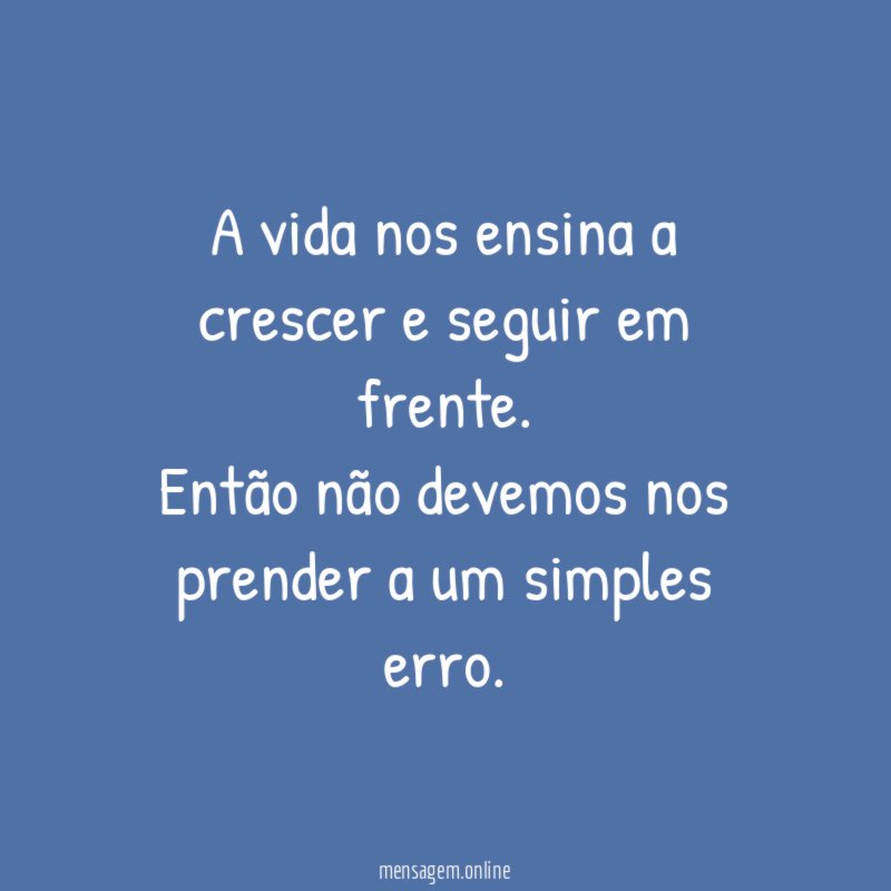 A vida nos ensina a crescer e seguir em frente