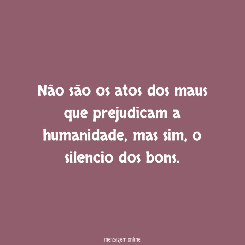 Não são os atos dos maus que prejudicam a humanidade