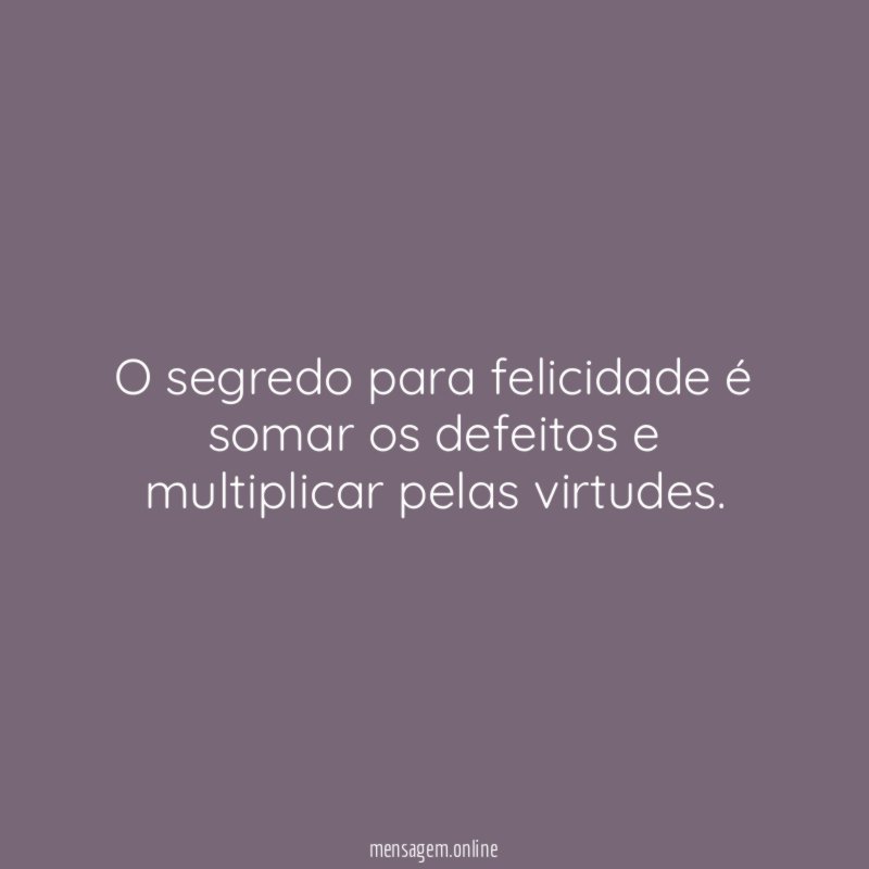 O segredo para felicidade é somar os defeitos e multiplicar pelas virtudes