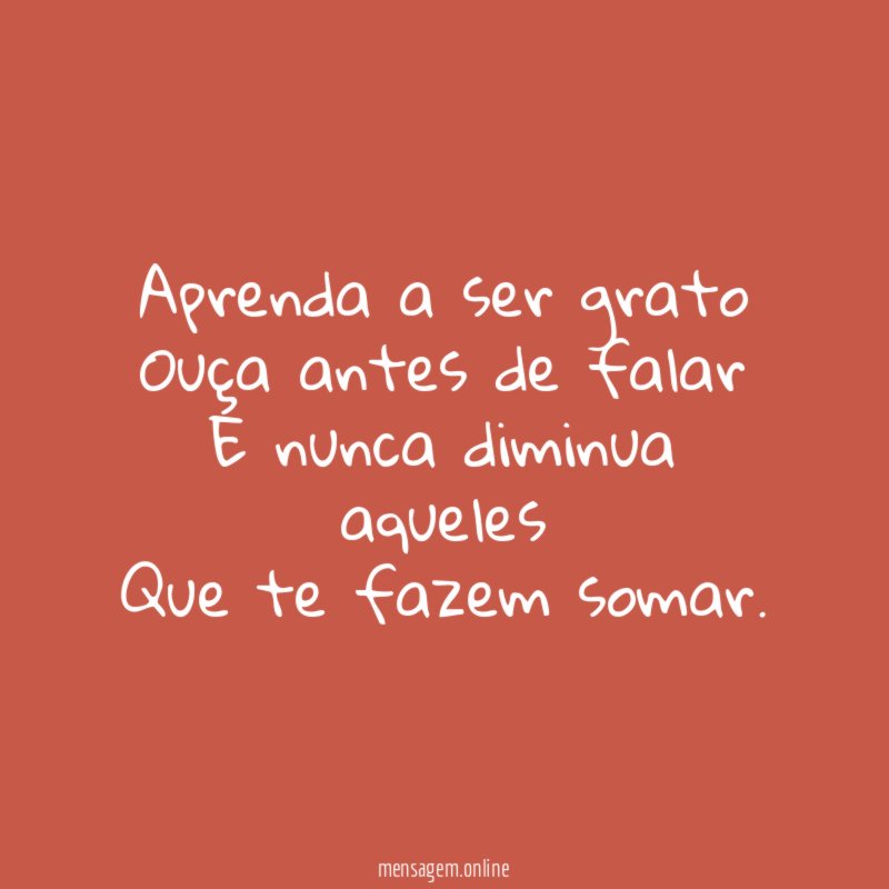 Aprenda a ser grato Ouça antes de falar E nunca
