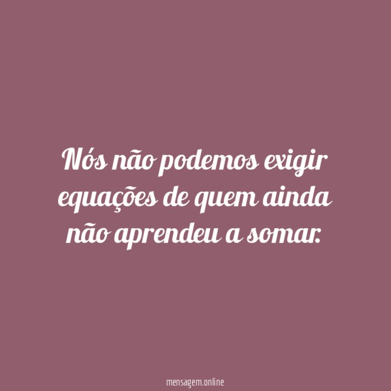Nós não podemos exigir equações de quem ainda