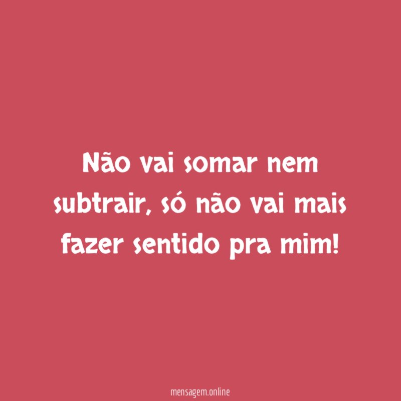 Não vai somar nem subtrair
