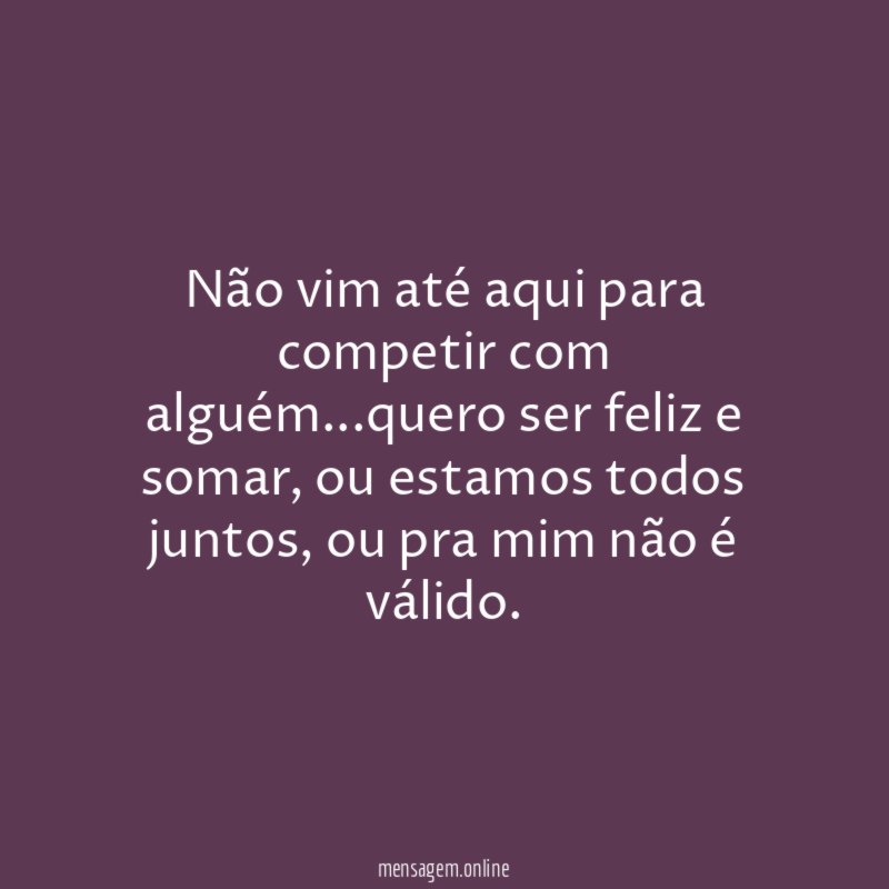 Não vim até aqui para competir com alguém