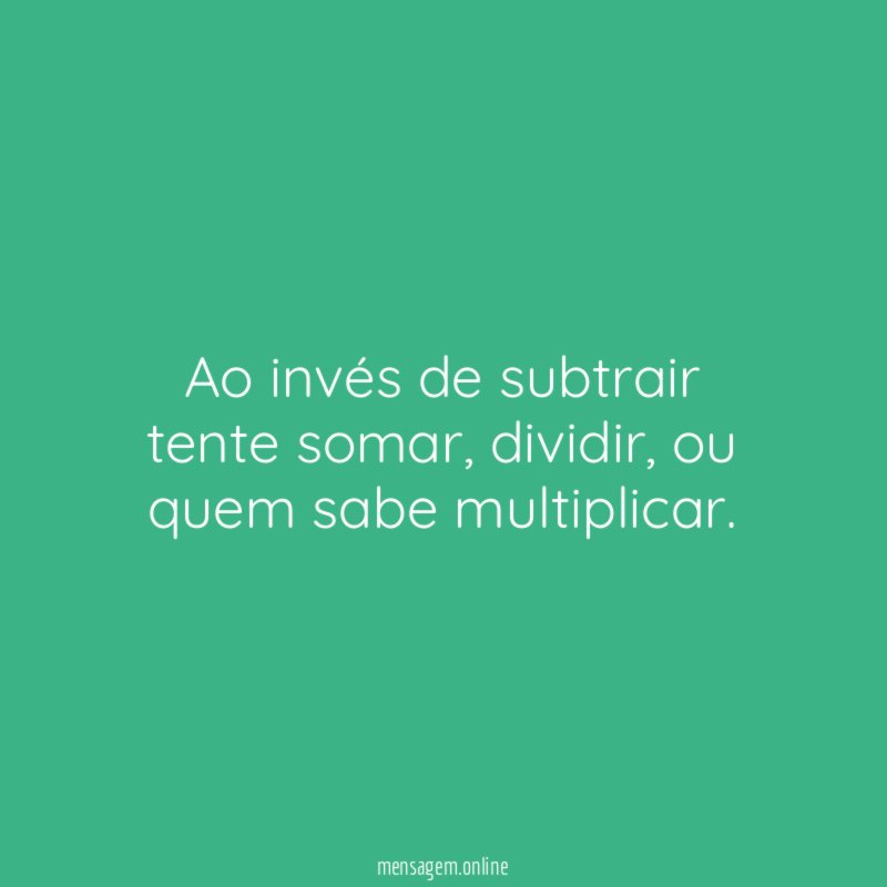 Ao invés de subtrair tente somar
