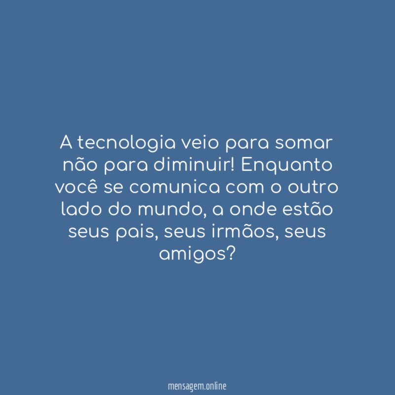 A tecnologia veio para somar não para diminuir