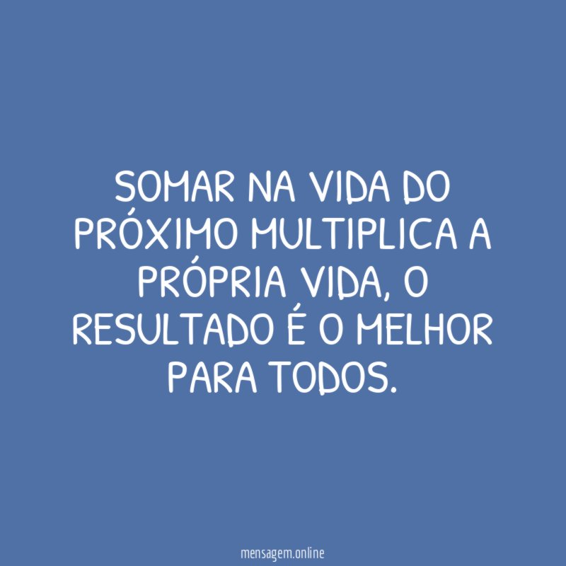 Somar na vida do próximo multiplica a própria vida