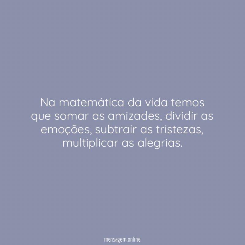 Na matemática da vida temos que somar as amizades