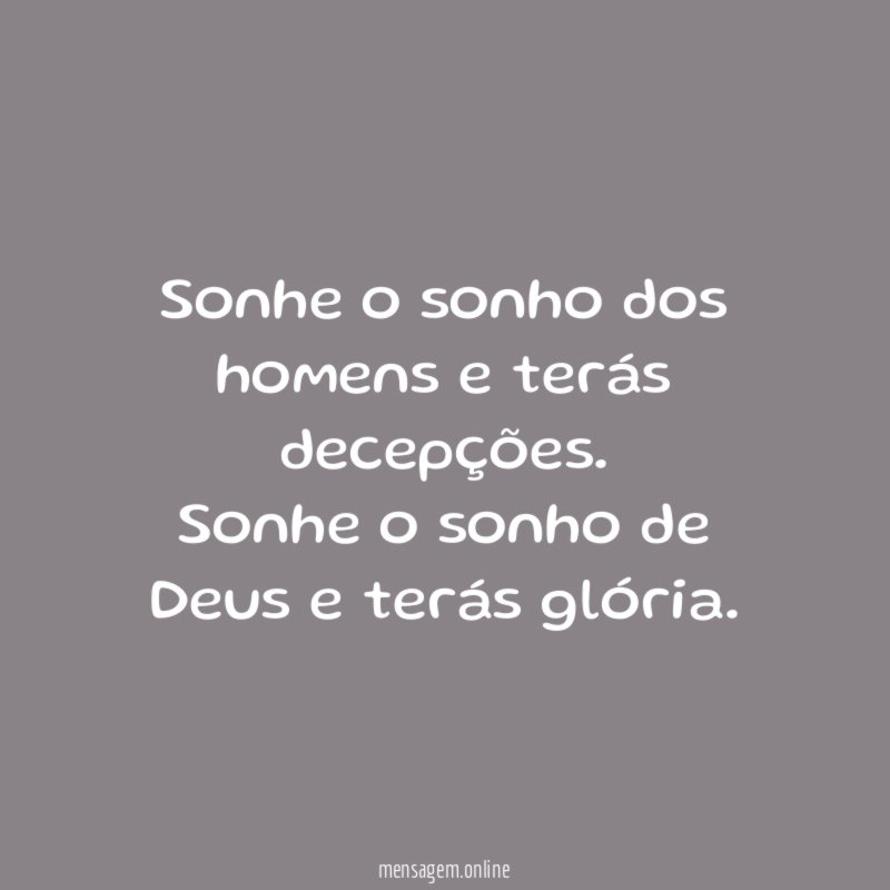 Sonhe o sonho dos homens e terás decepções