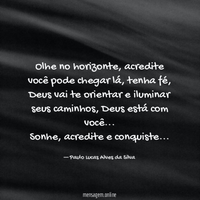Olhe no horizonte, acredite você pode chegar lá, tenha fé, Deus vai te orientar e iluminar seus caminhos, Deus está com você…