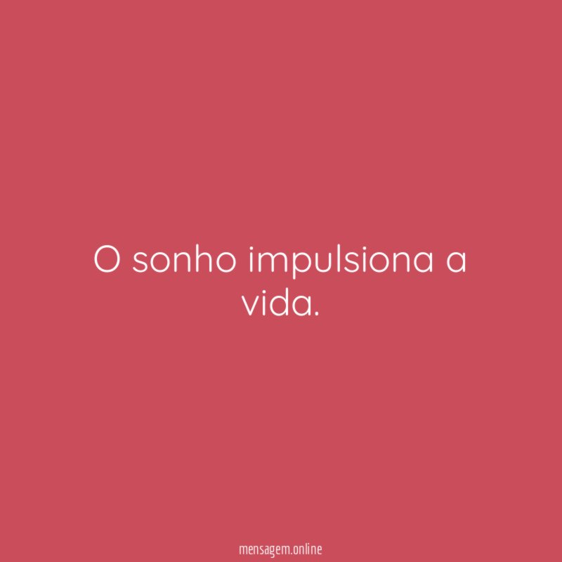 O sonho impulsiona a vida