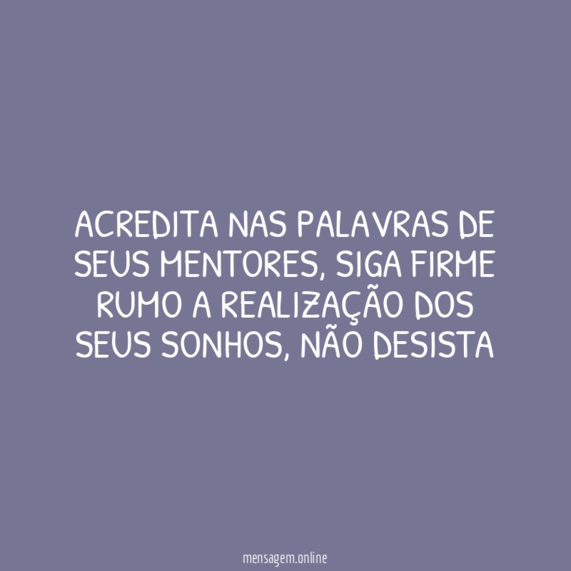 Acredita nas palavras de seus mentores