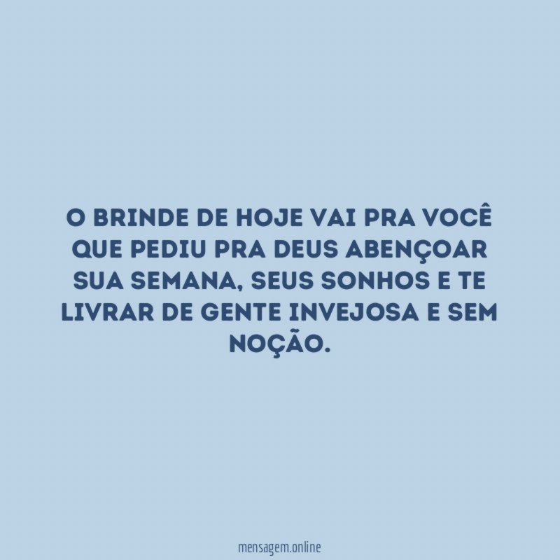 O Brinde de Hoje vai pra você que