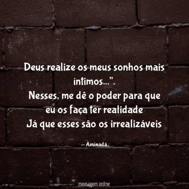 Deus realize os meus sonhos mais íntimos