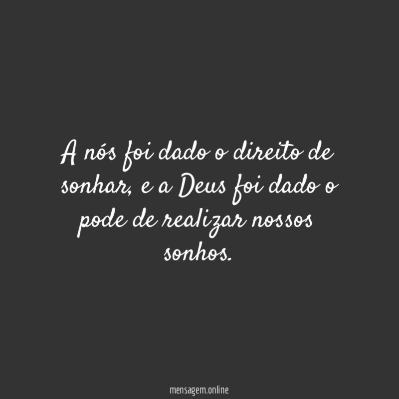 A nós foi dado o direito de sonhar