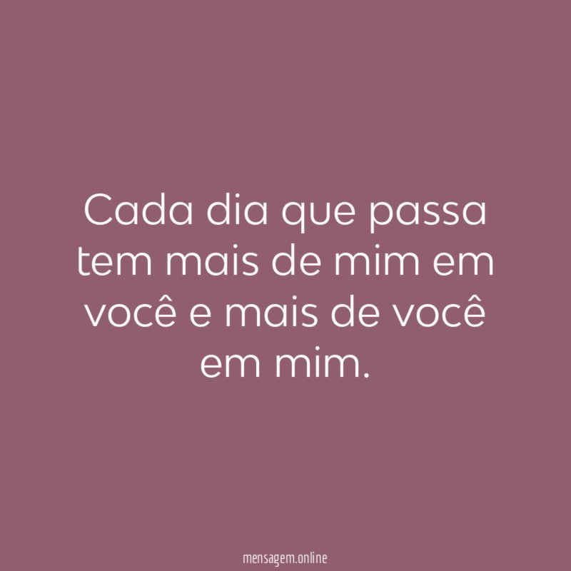 Cada dia que passa tem mais de mim