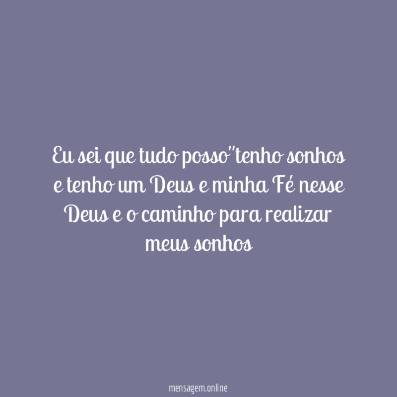 Eu sei que tudo posso"tenho sonhos e tenho