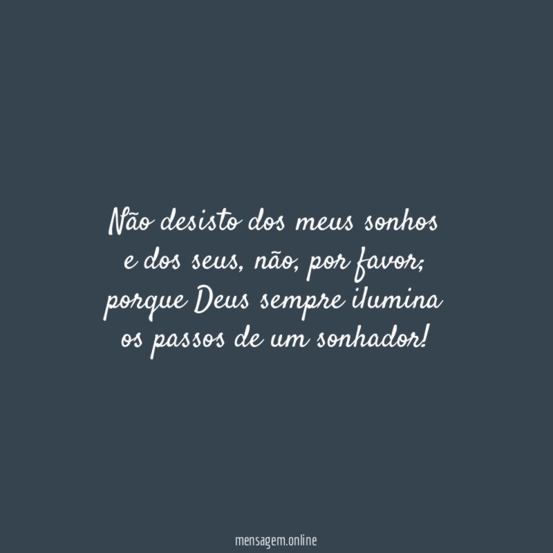 Não desisto dos meus sonhos e dos seus