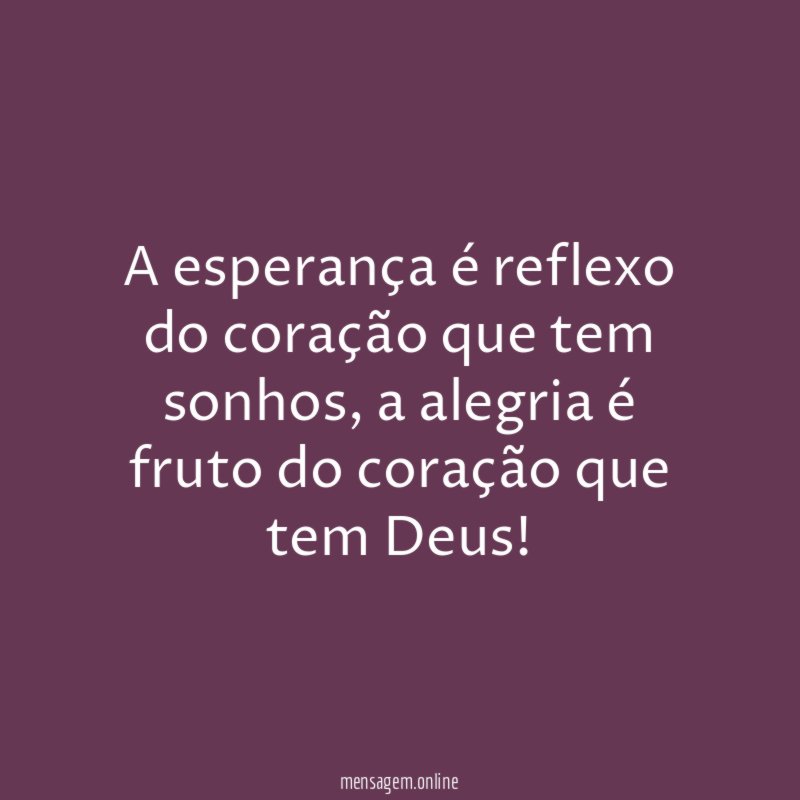 A esperança é reflexo do coração que tem sonhos