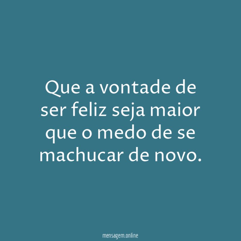 Que a vontade de ser feliz seja maior