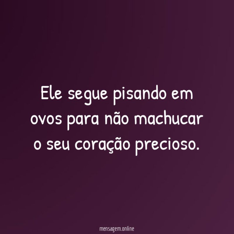 Ele segue pisando em ovos para não machucar