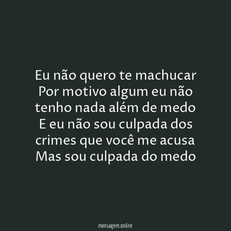 Eu não quero te machucar Por motivo algum eu