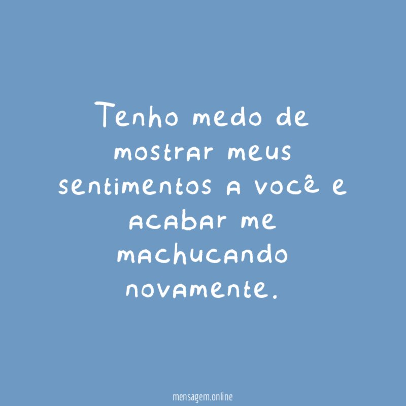 Tenho medo de mostrar meus sentimentos a você