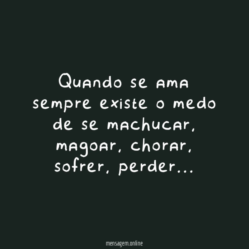 Quando se ama sempre existe o medo de se machucar