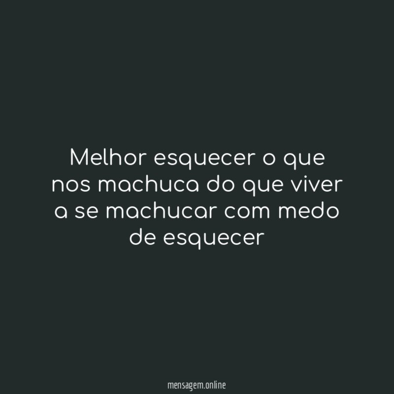 Melhor esquecer o que nos machuca do que