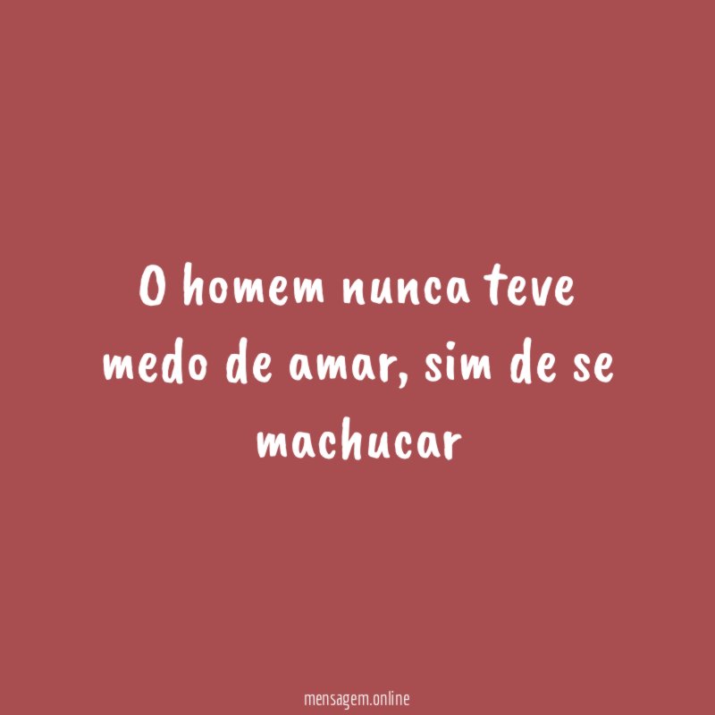 O homem nunca teve medo de amar