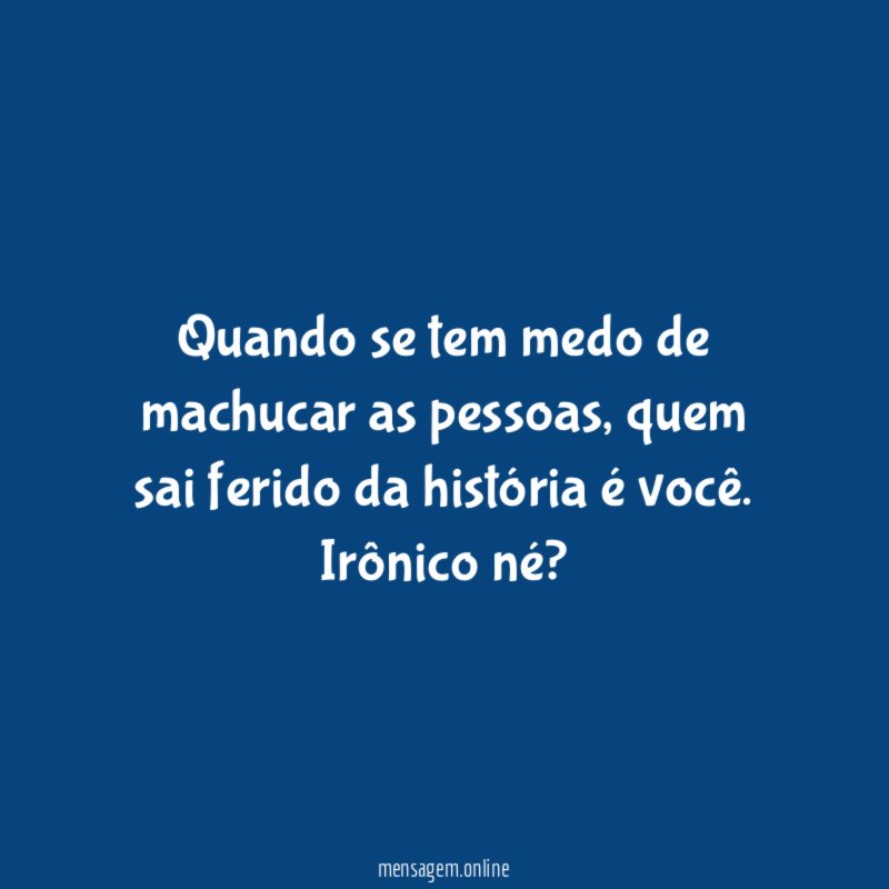 Quando se tem medo de machucar as pessoas