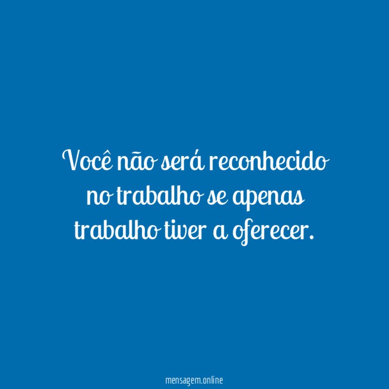 Você não será reconhecido no trabalho se apenas
