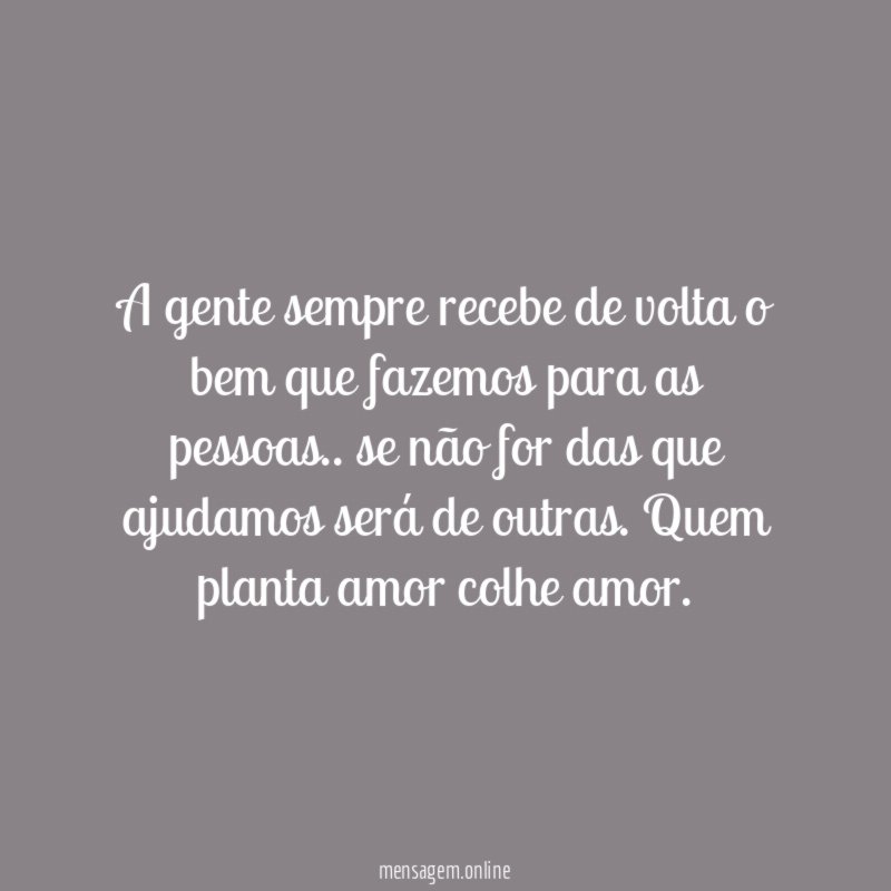A gente sempre recebe de volta o bem