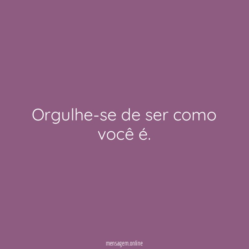 Orgulhe-se de ser como você é