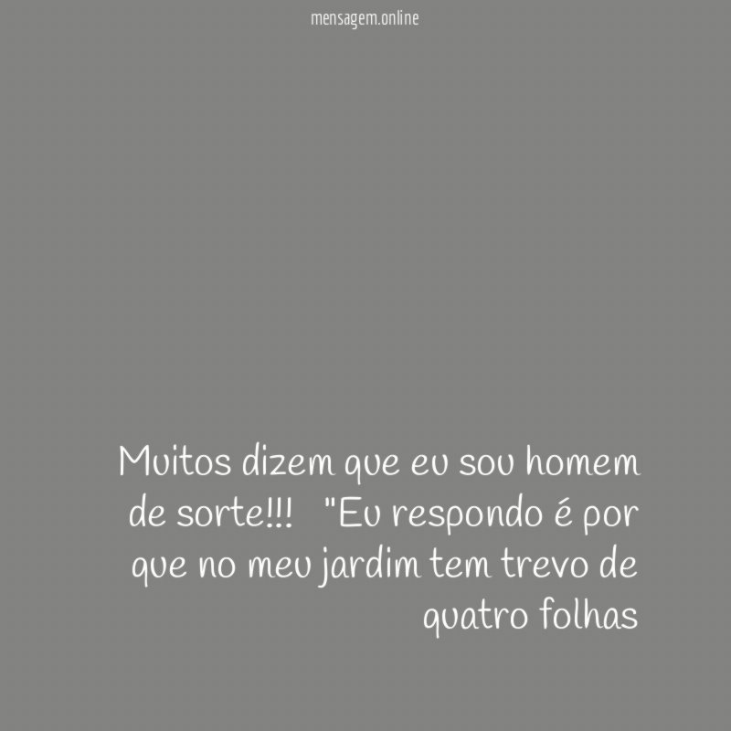 Muitos dizem que eu sou homem de sorte