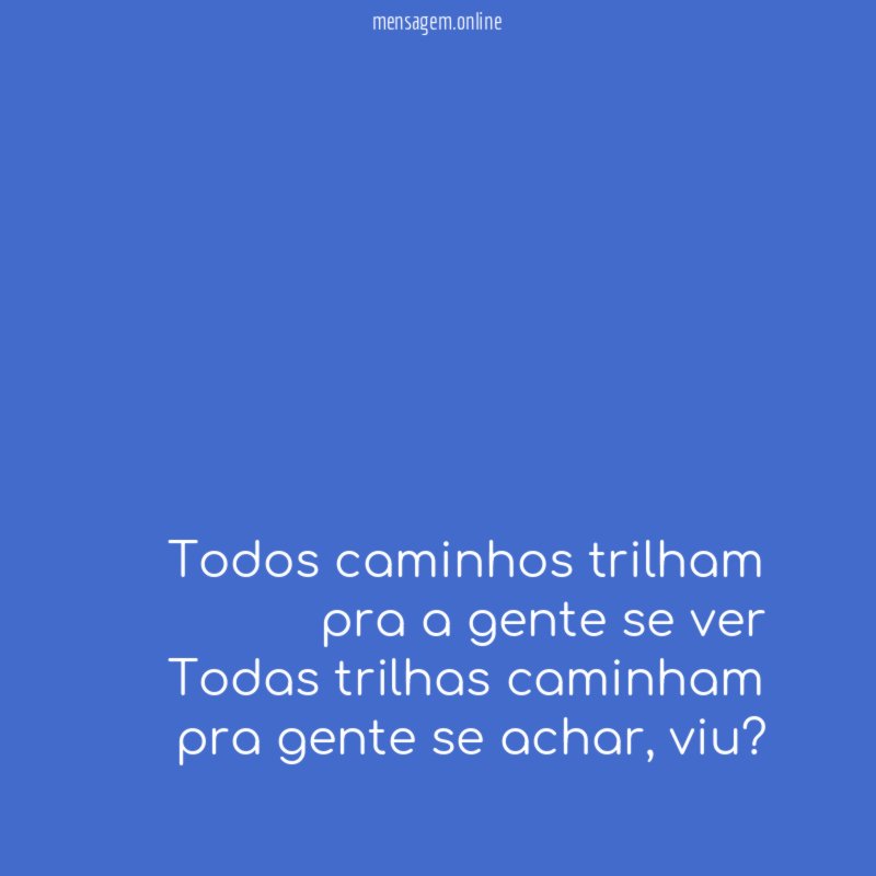 Todos caminhos trilham pra a gente se ver Todas