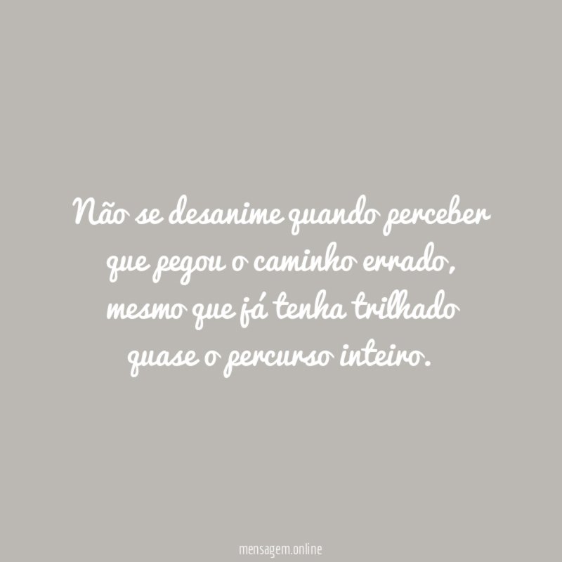 Não se desanime quando perceber que pegou o caminho errado