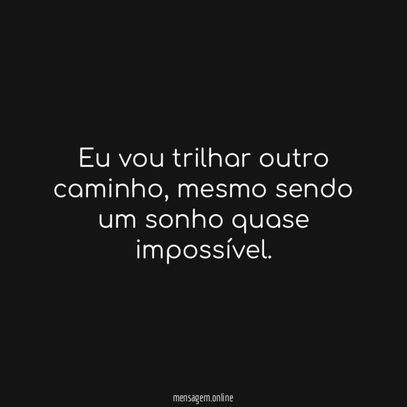 Eu vou trilhar outro caminho