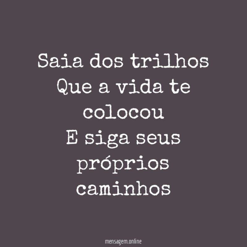 Saia dos trilhos Que a vida te colocou E siga