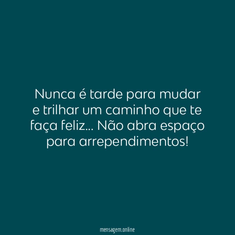 Nunca é tarde para mudar e trilhar um