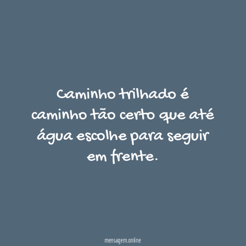 Caminho trilhado é caminho tão certo que até