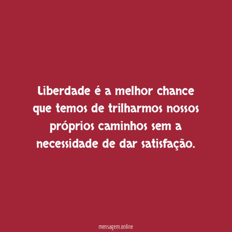 liberdade é a melhor chance que temos de
