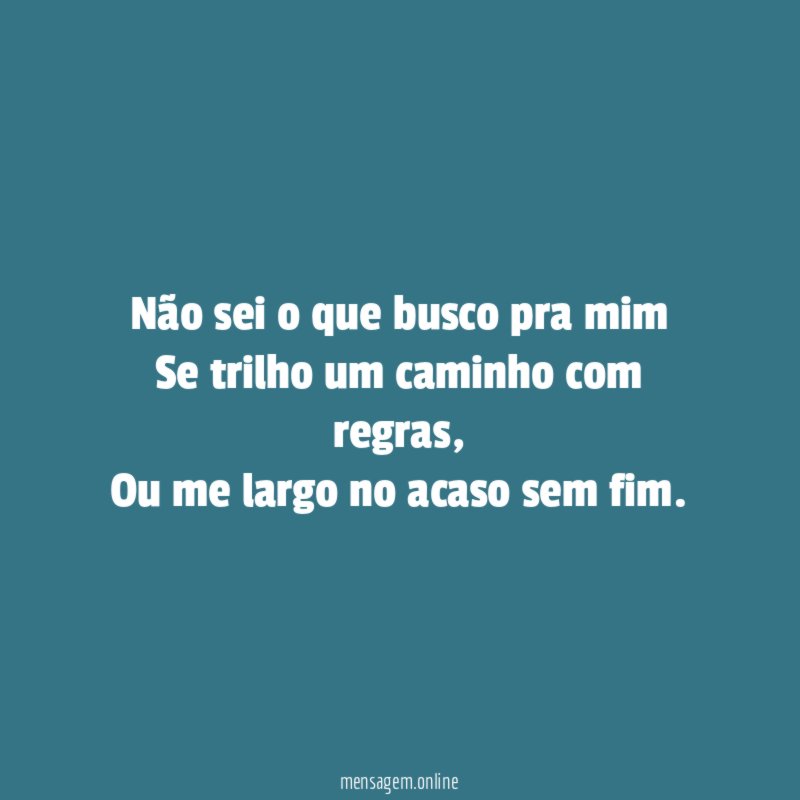 Não sei o que busco pra mim Se trilho