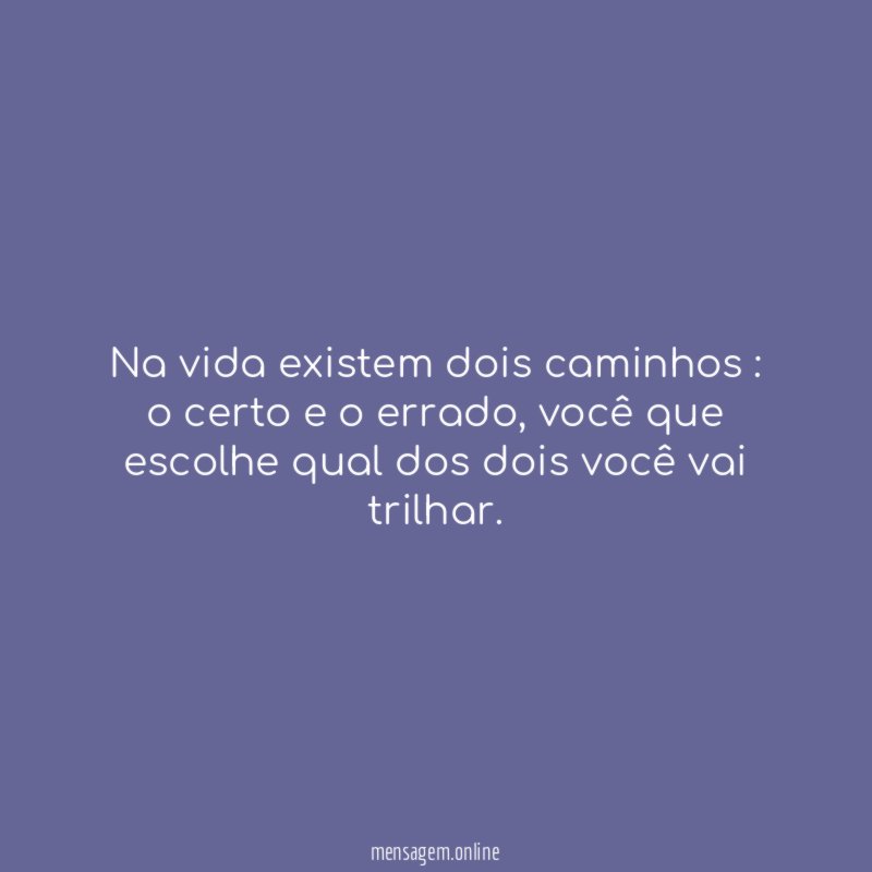 Na vida existem dois caminhos