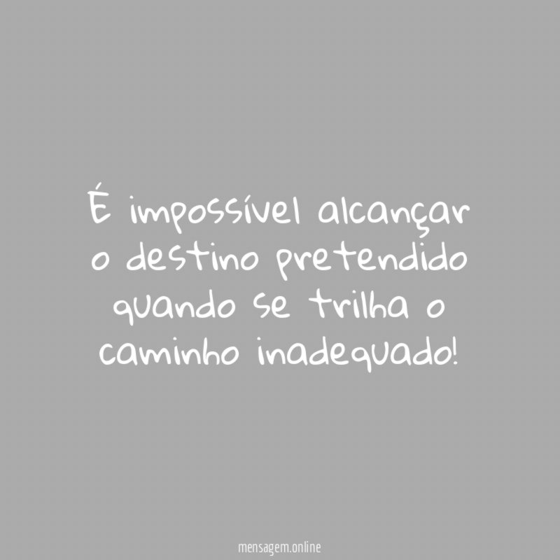 É impossível alcançar o destino pretendido quando se